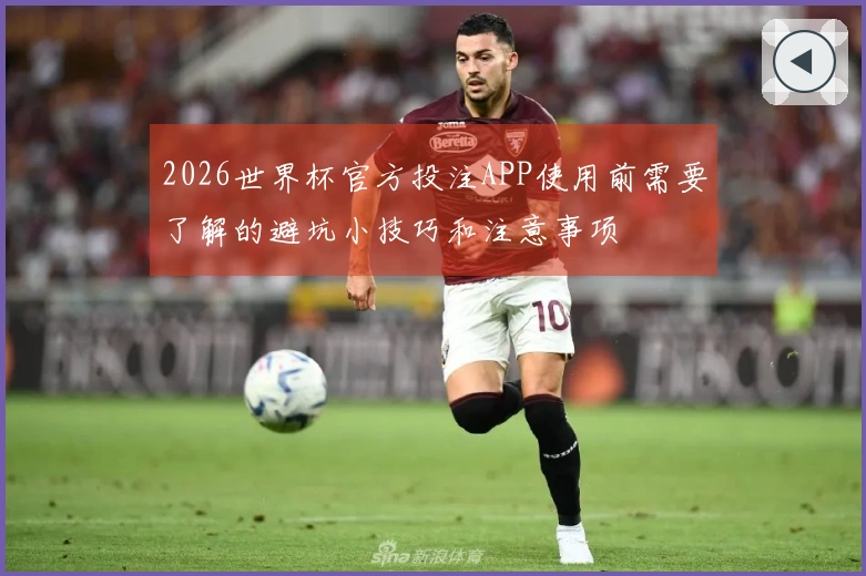 2026世界杯官方投注APP使用前需要了解的避坑小技巧和注意事项