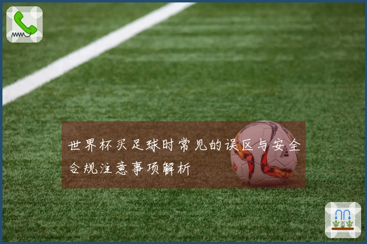 世界杯买足球时常见的误区与安全合规注意事项解析